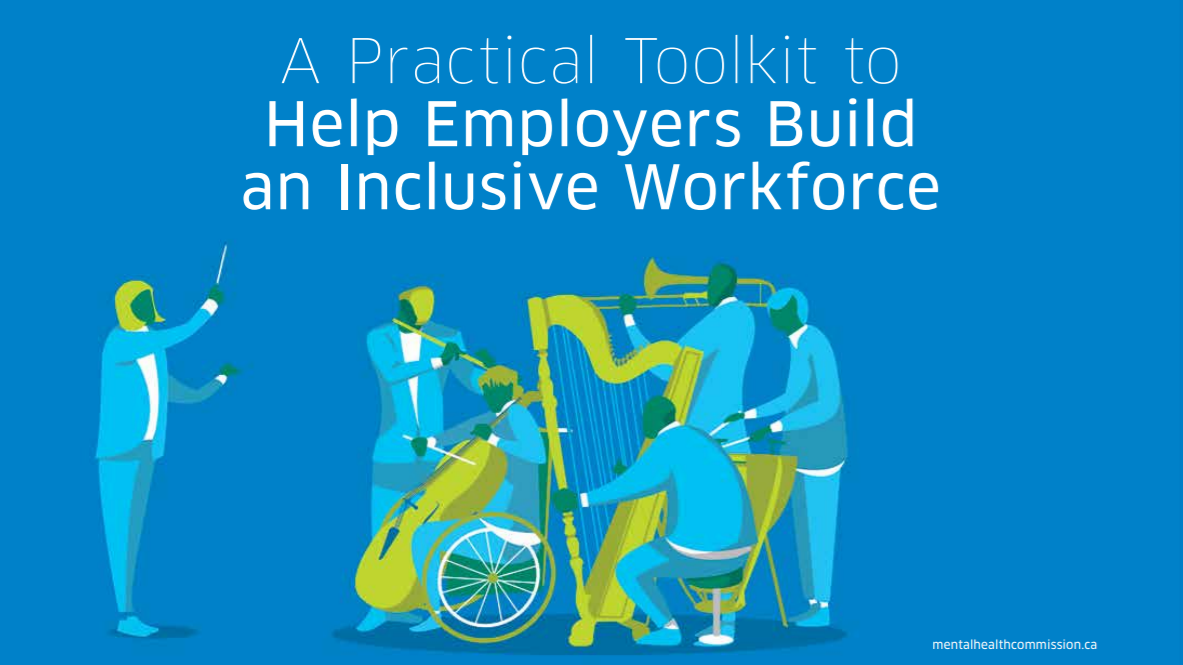 On a white background, we see the Order of Excellence for Workplace Mental Health at the top left and the logo of the Mental Health Commission of Canada, a spark made up of green and blue lines in the top right corner. Below, in white text on a blue background, we find the document's title, "A Practical Toolkit to Help Employers Build an Inclusive Workforce". Below the text is an illustration of a conductor and an orchestra consisting of 5 members: a flutist, a cellist in a wheelchair, a harpist, a percussionist playing the timpani, and a trombonist.