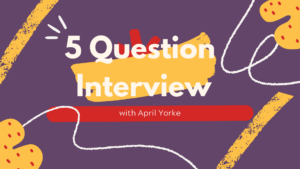 5 question interview with April Yorke